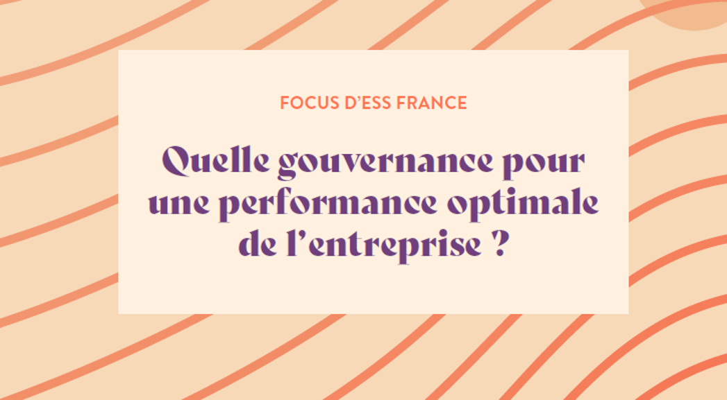 Focus d'ESS France : Quelle gouvernance pour une performance optimale de l’entreprise ?