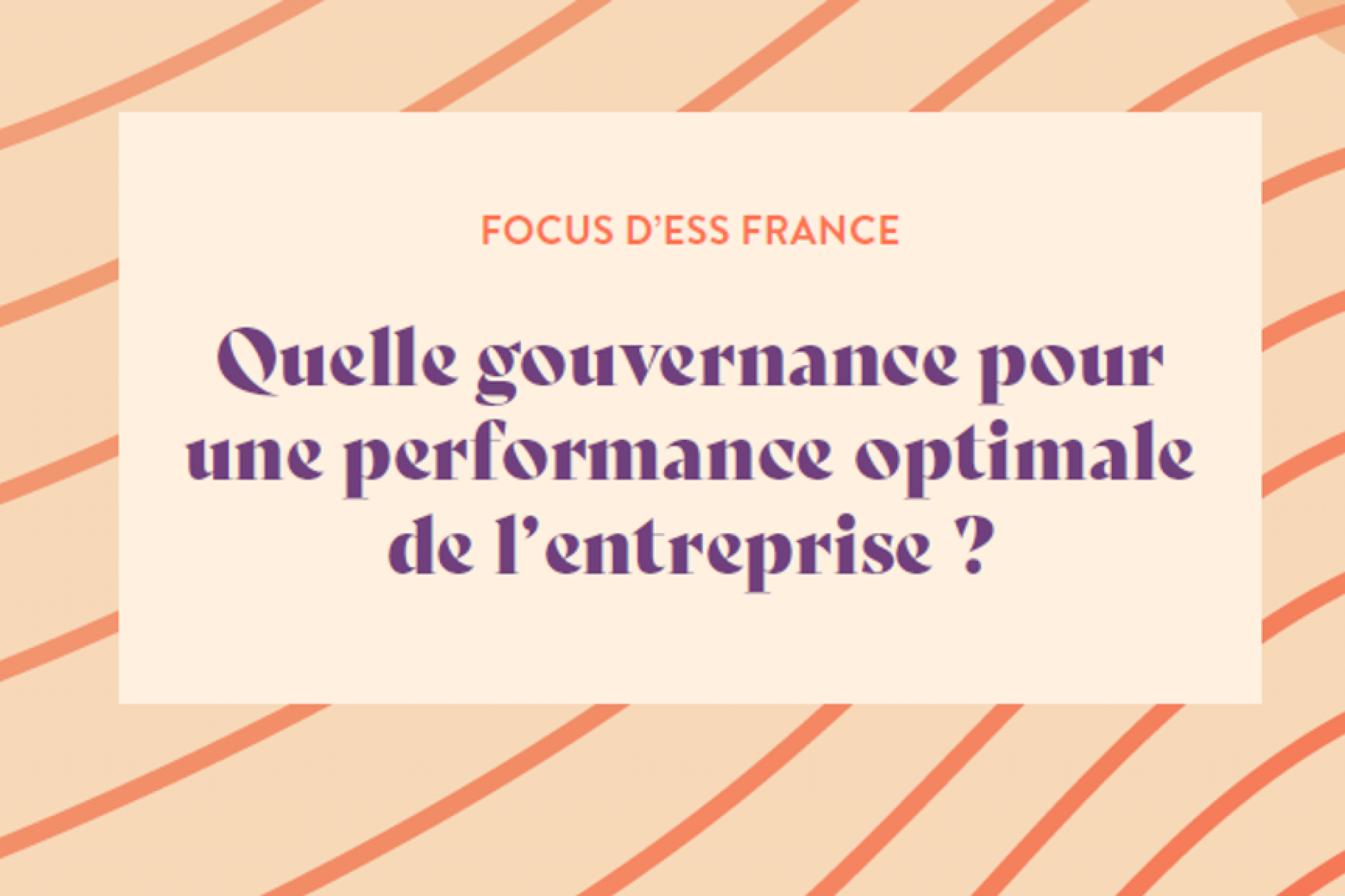 Focus d'ESS France : Quelle gouvernance pour une performance optimale de l’entreprise ?